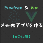 ElectronとVueでメモ帳アプリを作ろう【n○te風】